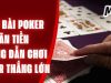 Đánh Bài Poker Ăn Tiền – Hướng Dẫn Chơi Poker Thắng Lớn